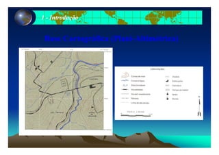 11 -- IntroduçãoIntrodução
Base Cartográfica (Plani-Altimétrica)g ( )
 
