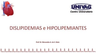 Prof. Dr. Menandes A. de S. Neto
DISLIPIDEMIAS e HIPOLIPEMIANTES
18/03/2024
 