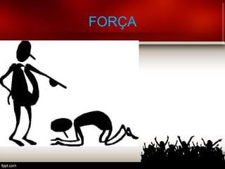 FORÇA
 
