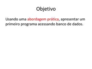 Introdução
• Sistemas computacionais compartilham algumas
necessidades comuns
– Armazenar e recuperar informação (persistência)
– Interagir com o usuário
 