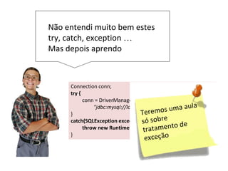 String sql = "select * from contato";
try {
PreparedStatement stmt =
conn.prepareStatement(sql);
ResultSet rs = stmt.executeQuery();
while (rs.next()) {
System.out.println("Nome:"+rs.getString("nome"));
System.out.println("Email:"+rs.getString("email"));
}
stmt.close();
} catch (SQLException u) {
throw new RuntimeException(u);
}
 