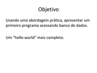 Introdução
• Sistemas computacionais compartilham algumas
necessidades comuns
– Armazenar e recuperar informação (persistência)
– Interagir com o usuário
 