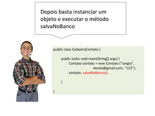 Cadastro de contatos
• Montem a seguinte interface.
• Alterem o nome das variáveis
referentes as caixas de textos
e botões.
• Usem nomes sugestivos e
sigam um “padrão”. Exemplo,
btnCadastrar, btnLimpar,
txtNome, txtEmail
 
