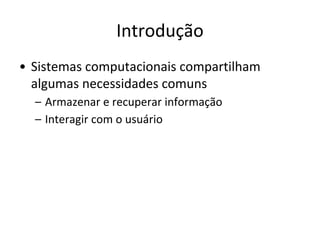 Persistência
• Armazenar e recuperar informações eficientemente é em si
um grande desafio.
• Nossas aplicações precisam resolver outros desafios
específicos do problema.
• Persistência é um serviço oferecido por diversas empresas
e instituições, como Oracle, Microsoft, GNU ( MySQL,
Postgres) ..
 