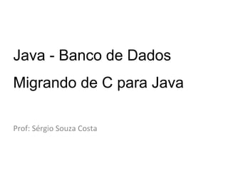 Java - Introdução a
banco de dados
Prof: Sérgio Souza Costa
 