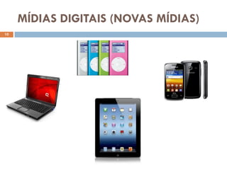 MÍDIAS DIGITAIS (NOVAS MÍDIAS)
10
 