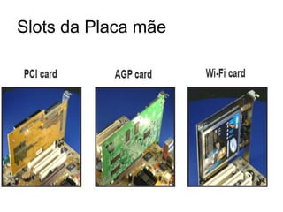 Slots da Placa mãe
 