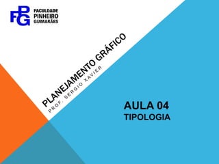 PLANEJAMENTO GRÁFICO Prof. Sergio xavier AULA 04 TIPOLOGIA 