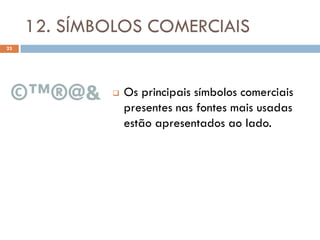 12. SÍMBOLOS COMERCIAIS
23




                Os principais símbolos comerciais
                 presentes nas fontes mais usadas
                 estão apresentados ao lado.
 