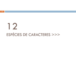 7




    12
    ESPÉCIES DE CARACTERES >>>
 