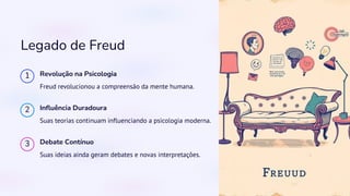 Legado de Freud
1 Revolução na Psicologia
Freud revolucionou a compreensão da mente humana.
2 Influência Duradoura
Suas teorias continuam influenciando a psicologia moderna.
3 Debate Contínuo
Suas ideias ainda geram debates e novas interpretações.
 