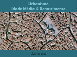 UrbanismoIdade Média & RenascimentoAula 04  