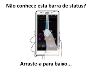 Não conhece esta barra de status?
Arraste-a para baixo...
 