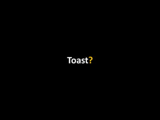 Toast?
 