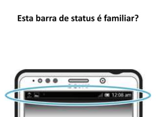Esta barra de status é familiar?
 
