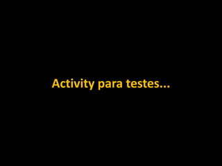 Activity para testes...
 