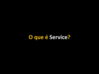 O que é Service?
 