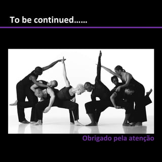 To be continued……




               Obrigado pela atenção
 