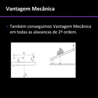 Vantagem Mecânica

» Também conseguimos Vantagem Mecânica
  em todas as alavancas de 2ª ordem.
 
