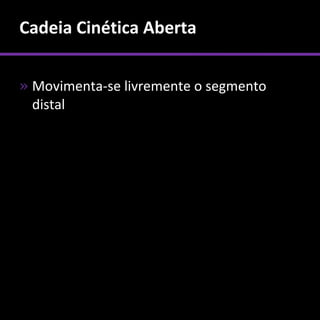 Cadeia Cinética Aberta

» Movimenta-se livremente o segmento
  distal
 