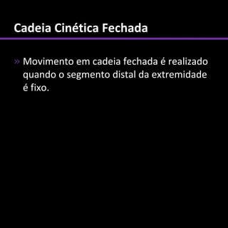 Cadeia Cinética Fechada

» Movimento em cadeia fechada é realizado
  quando o segmento distal da extremidade
  é fixo.
 
