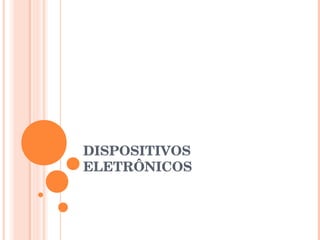 DISPOSITIVOS
ELETRÔNICOS
 
