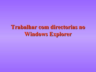 Trabalhar com directorias noTrabalhar com directorias no
Windows ExplorerWindows Explorer
 