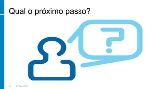 Qual o próximo passo?
21 27 May 2016
 