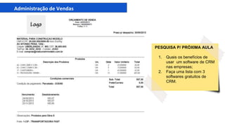 Administração de Vendas
PESQUISA P/ PRÓXIMA AULA
1. Quais os benefícios de
usar um software de CRM
nas empresas;
2. Faça uma lista com 3
softwares gratuitos de
CRM.
 