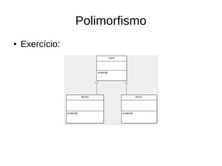 Polimorfismo
● Exercício:
 