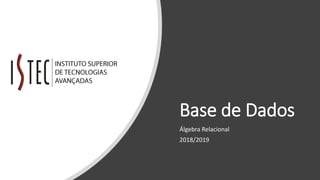 Base de Dados
Álgebra Relacional
2018/2019
 