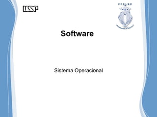 Software
Sistema Operacional
 