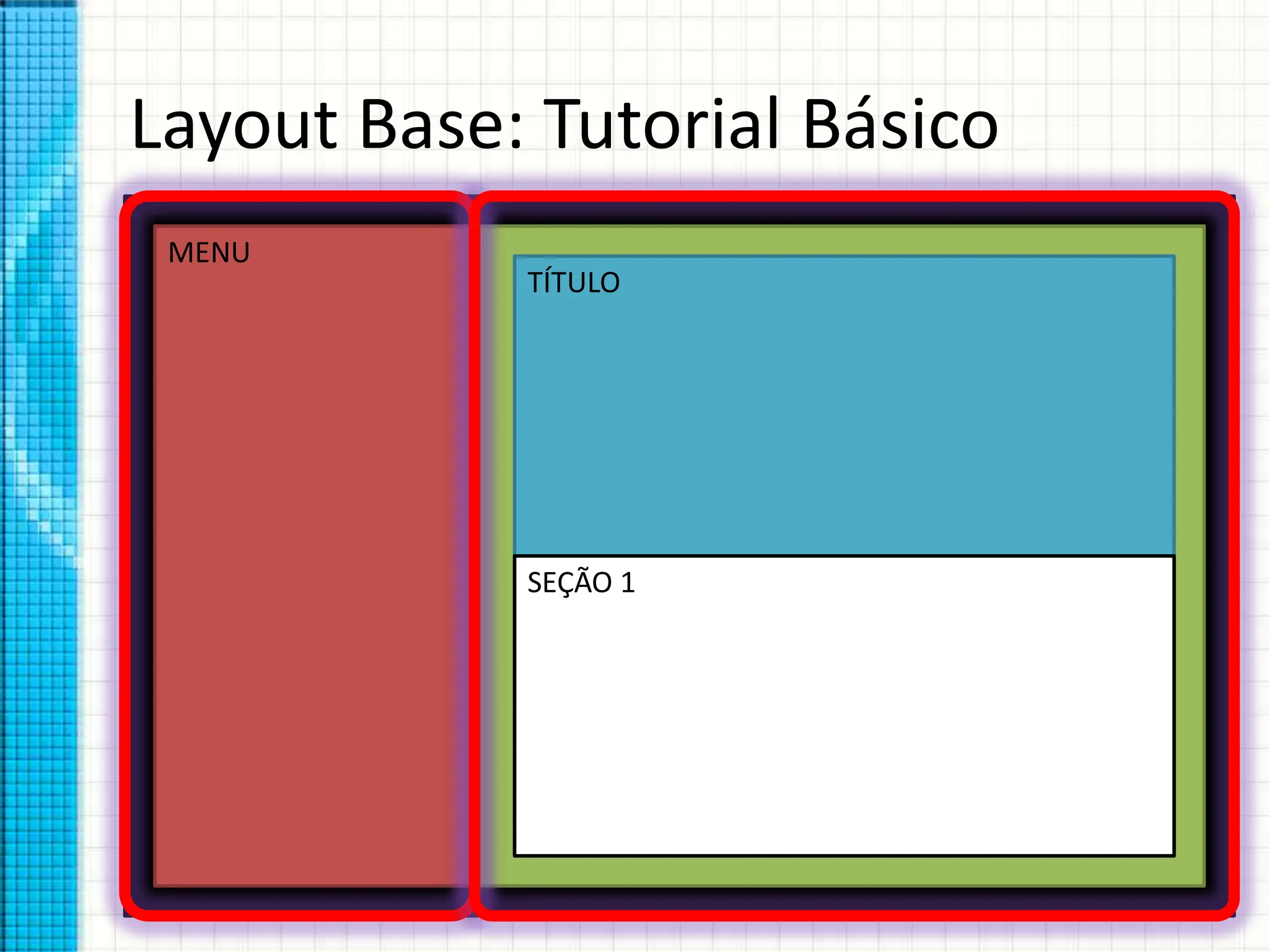 Layout Base: Tutorial Básico
MENU
TÍTULO
SEÇÃO 1
 