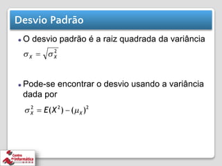 Desvio Padrão
⚫ O desvio padrão é a raiz quadrada da variância
⚫ Pode-se encontrar o desvio usando a variância
dada por
 