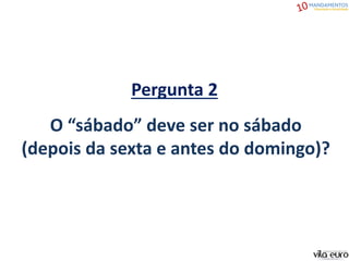 Pergunta 2
O “sábado” deve ser no sábado
(depois da sexta e antes do domingo)?
 