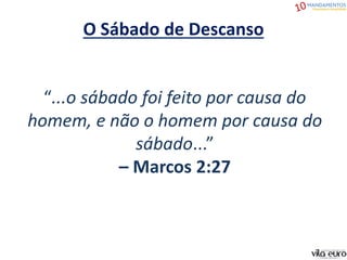 O Sábado de Descanso
“...o sábado foi feito por causa do
homem, e não o homem por causa do
sábado...”
– Marcos 2:27
 