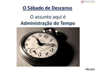O Sábado de Descanso
O assunto aqui é
Administração do Tempo
 