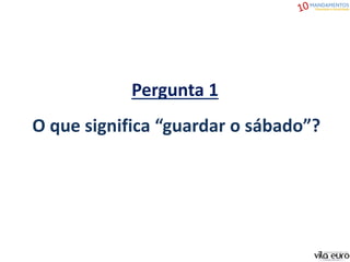 Pergunta 1
O que significa “guardar o sábado”?
 