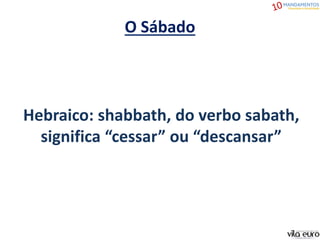 O Sábado
Hebraico: shabbath, do verbo sabath,
significa “cessar” ou “descansar”
 