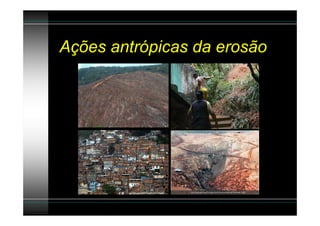 Ações antrópicas da erosão
 