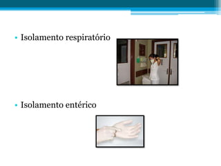 • Isolamento respiratório

• Isolamento entérico

 