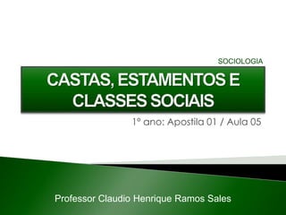 1º ano: Apostila 01 / Aula 05
Professor Claudio Henrique Ramos Sales
SOCIOLOGIA
 
