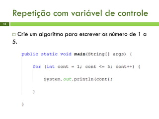 Repetição com variável de controle
15
 Crie um algoritmo para escrever os número de 1 a
5.
 