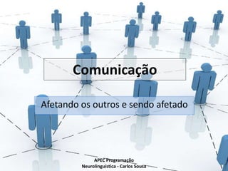 Comunicação
Afetando os outros e sendo afetado
APEC Programação
Neurolinguística - Carlos Sousa
 