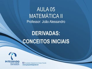 AULA 05
  MATEMÁTICA II
 Professor: João Alessandro


   DERIVADAS:
CONCEITOS INICIAIS
 
