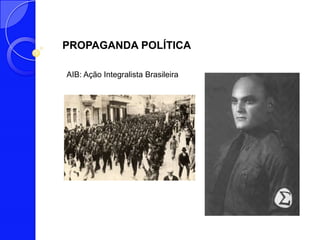 PROPAGANDA POLÍTICA

AIB: Ação Integralista Brasileira
 