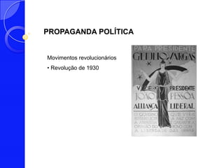 PROPAGANDA POLÍTICA


Movimentos revolucionários
• Revolução de 1930
 