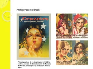 Art Nouveau no Brasil: 
Primeira edição da revista Cruzeiro (1928) e 
cartões-postais do Departamento de Turismo 
do Rio de Janeiro (1934). Ilustrador: Manuel 
Móra 
 