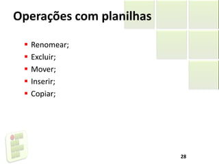 Operações com planilhas
 Renomear;
 Excluir;
 Mover;
 Inserir;
 Copiar;
28
 