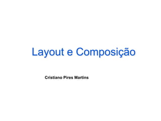 Layout e Composição
Cristiano Pires Martins
 